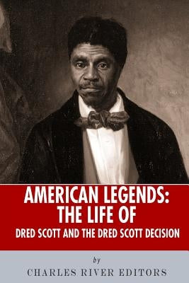 American Legends: The Life of Dred Scott and the Dred Scott Decision by Charles River Editors