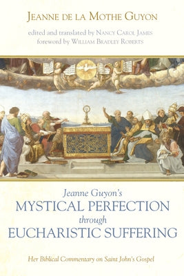 Jeanne Guyon's Mystical Perfection through Eucharistic Suffering by Guyon, Jeanne de la Mothe