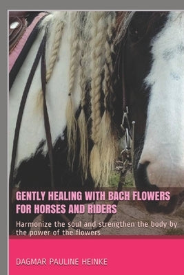 Gently healing with Bach flowers for horses and riders: Harmonize the soul and strengthen the body by the power of the flowers by Furtwängler, Viktoria