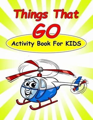 Things That Go Activity Book For Kids: : Fun Activities for Kids in car and things that go theme. Coloring Pages, Count the number, Dot-Dot, Trace Lin by Summer, Happy