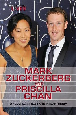 Mark Zuckerberg and Priscilla Chan: Top Couple in Tech and Philanthropy by Sorensen, Lita