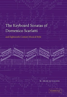 The Keyboard Sonatas of Domenico Scarlatti and Eighteenth-Century Musical Style by Sutcliffe, W. Dean