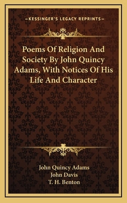 Poems of Religion and Society by John Quincy Adams, with Notices of His Life and Character by Adams, John Quincy, Former Ow