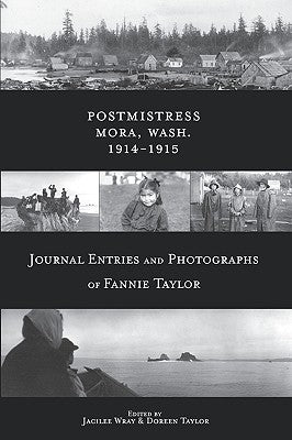 Postmistress-Mora, Wash. 1914-1915: Journal Entries and Photographs of Fannie Taylor by Wray, Jacilee
