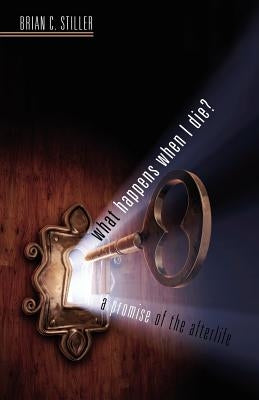 What Happens When I Die? a Promise of the Afterlife by Stiller, Brian C.