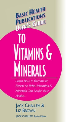 User's Guide to Vitamins & Minerals by Challem, Jack