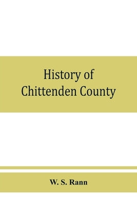 History of Chittenden County, Vermont, with illustrations and biographical sketches of some of its prominent men and pioneers by S. Rann, W.