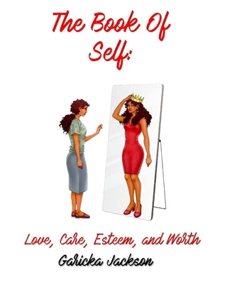 The Book Of Self: Love, Care, Self Esteem, and Worth by Jackson, Garicka