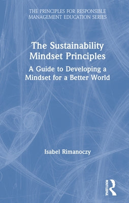 The Sustainability Mindset Principles: A Guide to Developing a Mindset for a Better World by Rimanoczy, Isabel