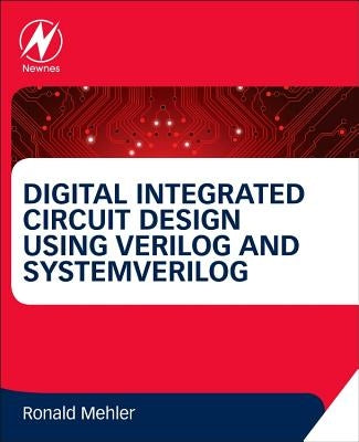 Digital Integrated Circuit Design Using Verilog and Systemverilog by Mehler, Ronald W.