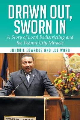 Drawn Out, Sworn in: A Story of Local Redistricting and the Peanut City Miracle by Edwards, Johnnie