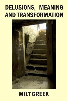 Delusions, Meaning and Transformation by Greek, Milt