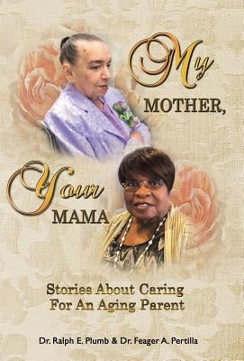 My Mother, Your Mama: Stories About Caring for an Aging Parent by Plumb, Ralph