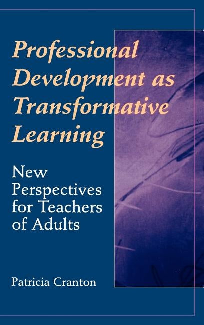 Professional Development as Transformative Learning: New Perspectives for Teachers of Adults by Cranton, Patricia