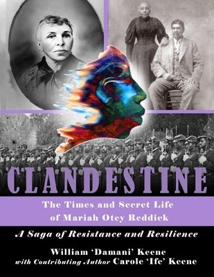 CLANDESTINE - The Times and Secret Life of Mariah Otey Reddick: A Saga of Resistance and Resilience by Keene, Carole Ife