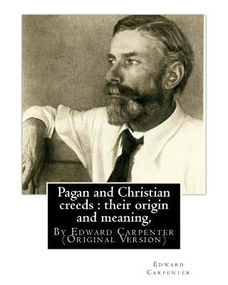 Pagan and Christian creeds: their origin and meaning, By Edward Carpenter: (Original Version) by Carpenter, Edward