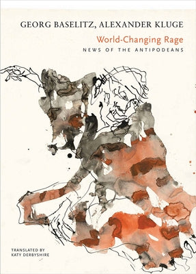 World-Changing Rage: News of the Antipodeans by Baselitz, Georg