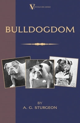 Bulldogdom (A Vintage Dog Books Bulldog Classic - Bulldogs) by Sturgeon, A. G.