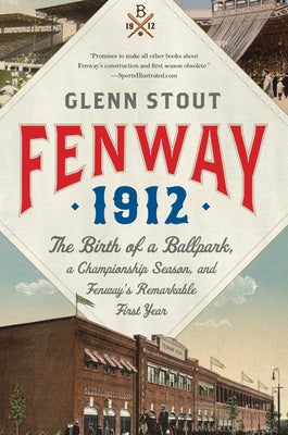 Fenway 1912: The Birth of a Ballpark, a Championship Season, and Fenway's Remarkable First Year by Stout, Glenn