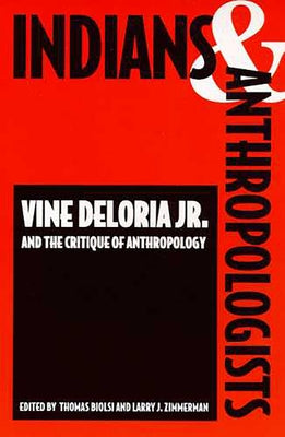 Indians and Anthropologists: Vine Deloria, Jr., and the Critique of Anthropology by Biolsi, Thomas