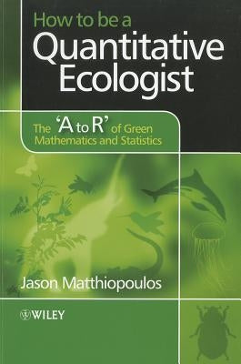 How to Be a Quantitative Ecologist: The 'a to R' of Green Mathematics and Statistics by Matthiopoulos, Jason