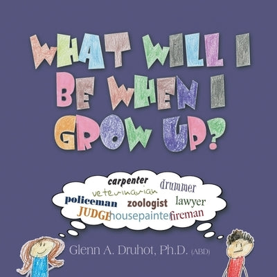 What Will I Be When I Grow Up? by Druhot, Glenn A.