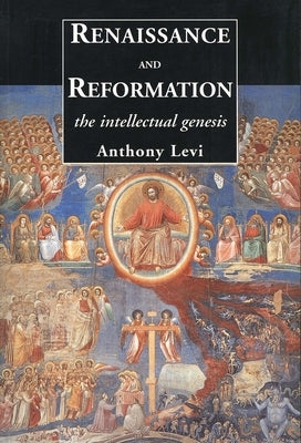 Renaissance and Reformation: The Intellectual Genesis by Levi, Anthony