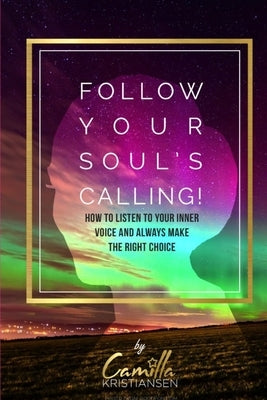 Follow your souls calling!: How to listen to your inner voice and always make the right choice by Kristiansen, Camilla