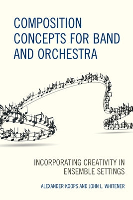 Composition Concepts for Band and Orchestra: Incorporating Creativity in Ensemble Settings by Koops, Alexander