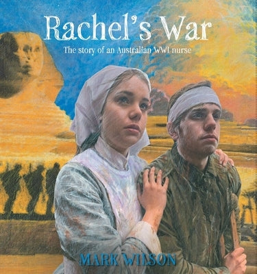 Rachel's War: The Story of an Australian Wwi Nurse by Wilson, Mark