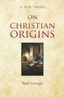 On Christian Origins by George, Paul