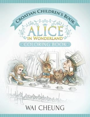 Croatian Children's Book: Alice in Wonderland (English and Croatian Edition) by Cheung, Wai