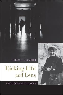Risking Life and Lens: A Photographic Memoir by Stummer, Helen M.