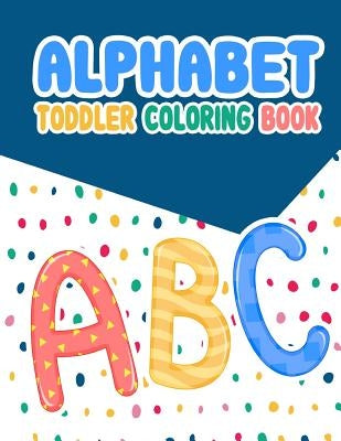 Alphabet Toddler Coloring Book: Alphabet Toddler Coloring Book: , An Activity Book for Toddlers and Preschool Kids to Learn the English Alphabet Lette by Kech, Omi
