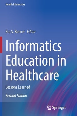 Informatics Education in Healthcare: Lessons Learned by Berner, Eta S.