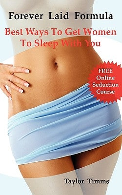 Forever Laid Formula: Best Ways to Get Women to Sleep with You by Timms, Taylor