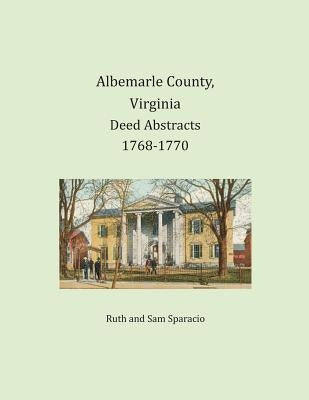 Albemarle County, Virginia Deed Abstracts 1768-1770 by Sparacio, Ruth