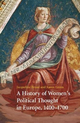 A History of Women's Political Thought in Europe, 1400-1700 by Broad, Jacqueline