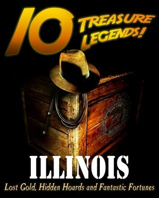 10 Treasure Legends! Illinois: Lost Gold, Hidden Hoards and Fantastic Fortunes by Pulitzer, Jovan Hutton