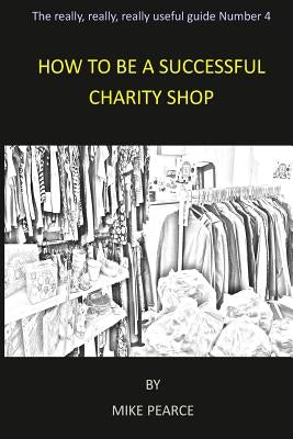 How to be a Successful Charity Shop by Pearce, Mike
