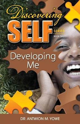 Discovering Self: Developing Me by Yowe, Antwion M.