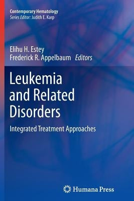 Leukemia and Related Disorders: Integrated Treatment Approaches by Estey, Elihu H.