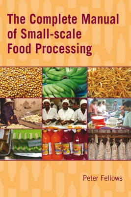 The Complete Manual of Small-Scale Food Processing by Fellows, Peter