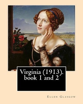 Virginia (1913). By: Ellen Glasgow: Novel (book 1 and 2) by Glasgow, Ellen