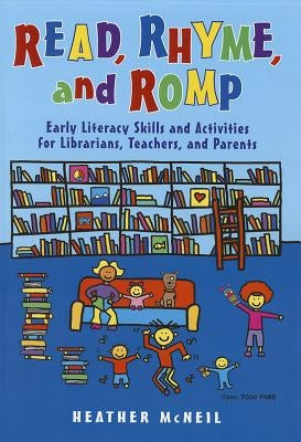Read, Rhyme, and Romp: Early Literacy Skills and Activities for Librarians, Teachers, and Parents by McNeil, Heather