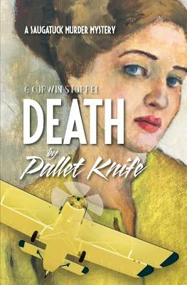 Death by Pallet Knife: A Saugatuck Murder Mystery by Stoppel, G. Corwin