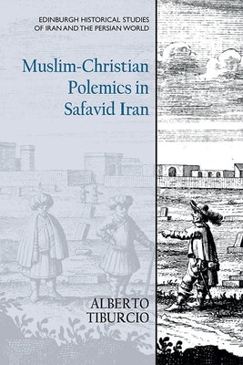 Muslim-Christian Polemics in Safavid Iran by Tiburcio, Alberto