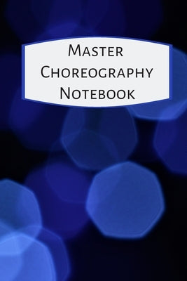 Master Choreography Notebook: The workbook for choreographers and dance teachers to record their choreography and formations. by Multitasking Mom, The