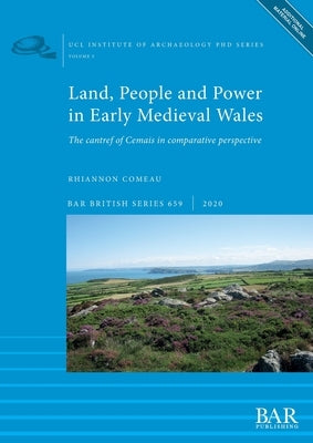Land, People and Power in Early Medieval Wales: The cantref of Cemais in comparative perspective by Comeau, Rhiannon
