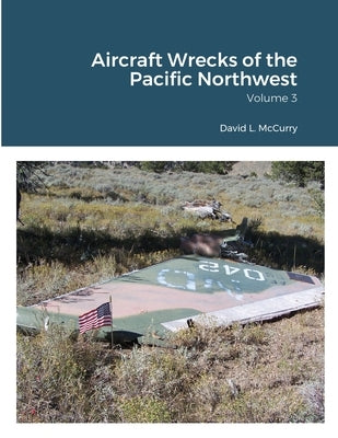Aircraft Wrecks of the Pacific Northwest by McCurry, David L.